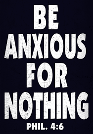 BE ANXIOUS FOR NOTHING