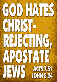 GOD HATES CHRIST-REJECTING, APOSTATE JEWS