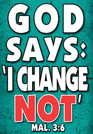 GOD SAYS; 'I CHANGE NOT'