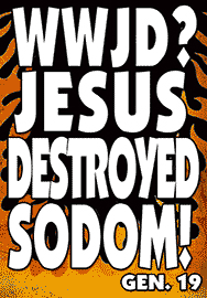 WWJD? JESUS DESTROYED SODOM!